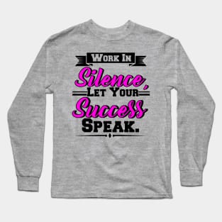 Work In Silence, Let Your Success Speak Long Sleeve T-Shirt